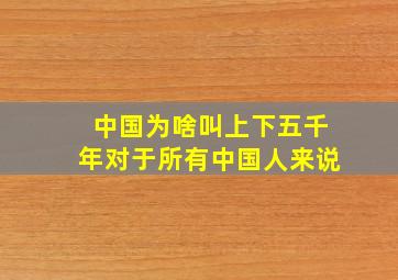 中国为啥叫上下五千年对于所有中国人来说