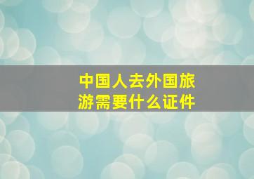 中国人去外国旅游需要什么证件