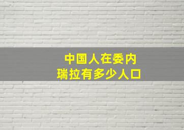 中国人在委内瑞拉有多少人口