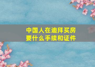 中国人在迪拜买房要什么手续和证件