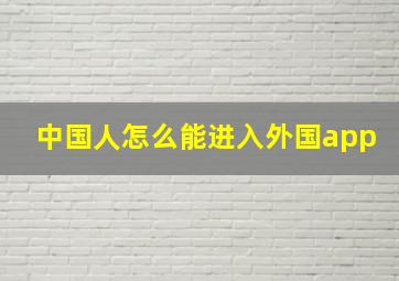 中国人怎么能进入外国app