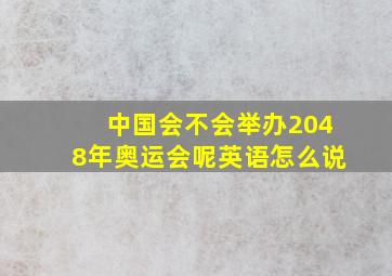 中国会不会举办2048年奥运会呢英语怎么说