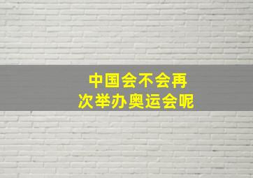 中国会不会再次举办奥运会呢