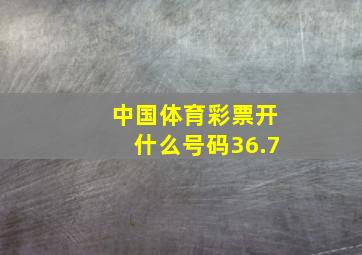 中国体育彩票开什么号码36.7