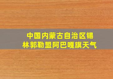 中国内蒙古自治区锡林郭勒盟阿巴嘎旗天气