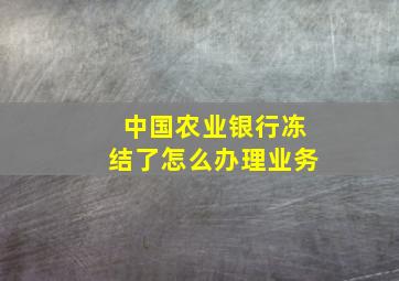 中国农业银行冻结了怎么办理业务