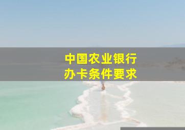 中国农业银行办卡条件要求