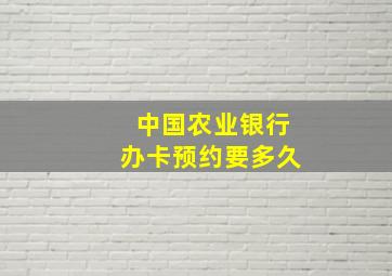 中国农业银行办卡预约要多久