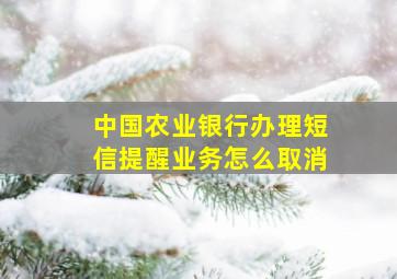 中国农业银行办理短信提醒业务怎么取消