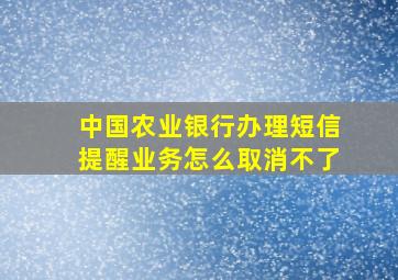 中国农业银行办理短信提醒业务怎么取消不了