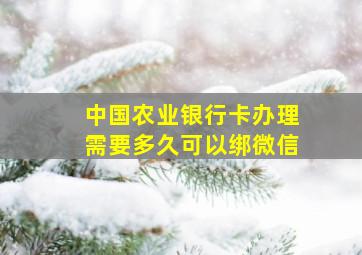 中国农业银行卡办理需要多久可以绑微信