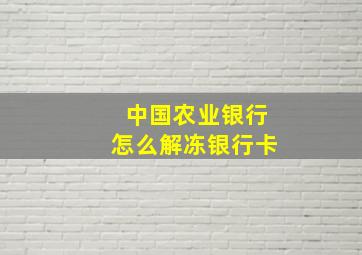 中国农业银行怎么解冻银行卡