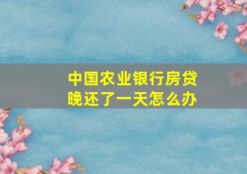 中国农业银行房贷晚还了一天怎么办