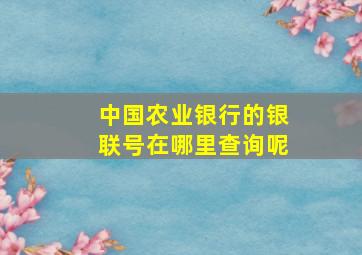 中国农业银行的银联号在哪里查询呢