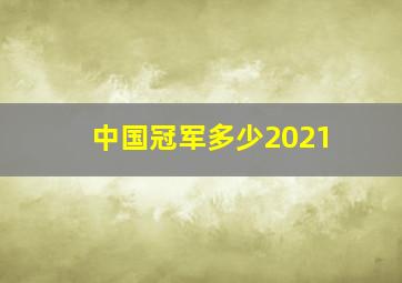 中国冠军多少2021