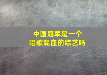 中国冠军是一个唱歌混血的综艺吗