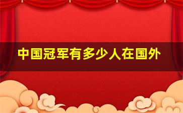 中国冠军有多少人在国外