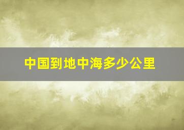 中国到地中海多少公里