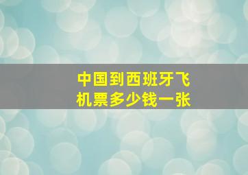 中国到西班牙飞机票多少钱一张