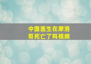 中国医生在摩洛哥死亡了吗视频