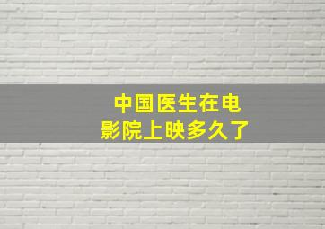 中国医生在电影院上映多久了