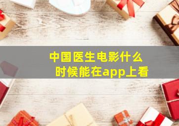 中国医生电影什么时候能在app上看