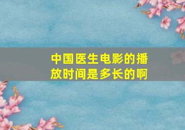 中国医生电影的播放时间是多长的啊