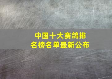 中国十大赛鸽排名榜名单最新公布