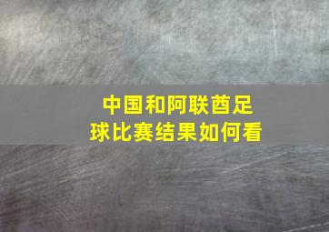 中国和阿联酋足球比赛结果如何看