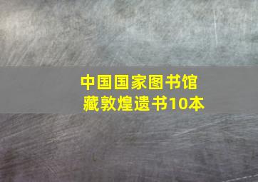 中国国家图书馆藏敦煌遗书10本