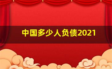 中国多少人负债2021