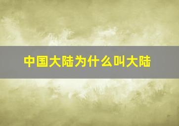 中国大陆为什么叫大陆