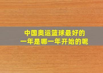 中国奥运篮球最好的一年是哪一年开始的呢