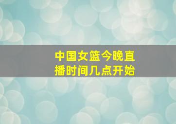 中国女篮今晚直播时间几点开始