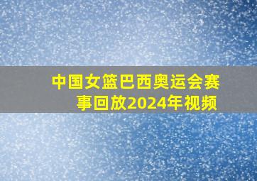 中国女篮巴西奥运会赛事回放2024年视频