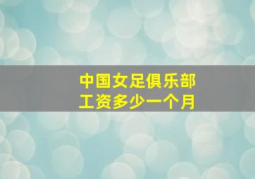 中国女足俱乐部工资多少一个月