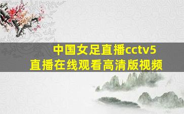 中国女足直播cctv5直播在线观看高清版视频