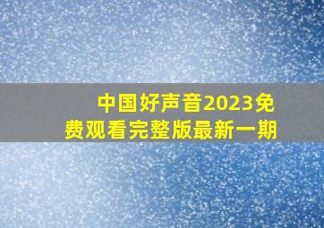 中国好声音2023免费观看完整版最新一期