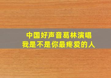 中国好声音葛林演唱我是不是你最疼爱的人