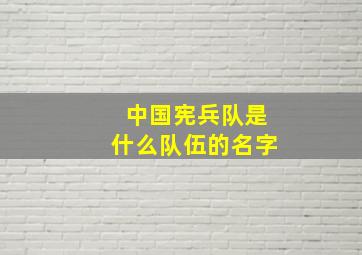 中国宪兵队是什么队伍的名字