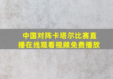 中国对阵卡塔尔比赛直播在线观看视频免费播放