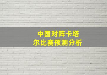 中国对阵卡塔尔比赛预测分析