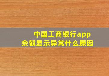 中国工商银行app余额显示异常什么原因