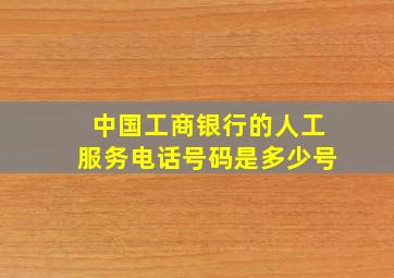 中国工商银行的人工服务电话号码是多少号