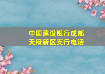 中国建设银行成都天府新区支行电话