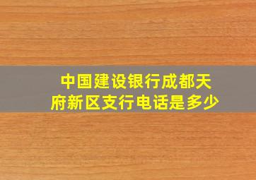 中国建设银行成都天府新区支行电话是多少