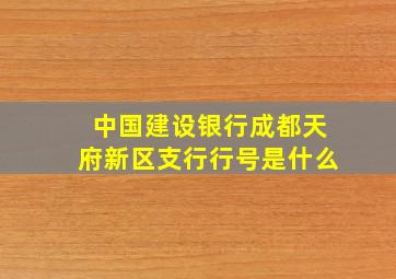 中国建设银行成都天府新区支行行号是什么