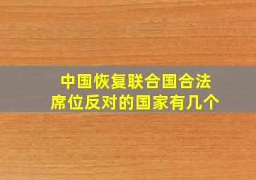 中国恢复联合国合法席位反对的国家有几个