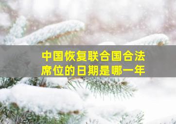 中国恢复联合国合法席位的日期是哪一年