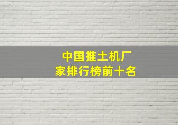 中国推土机厂家排行榜前十名